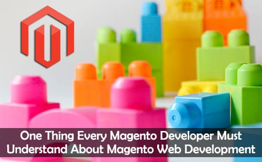 One Thing Every Magento Developer Must Understand About Magento Web Development