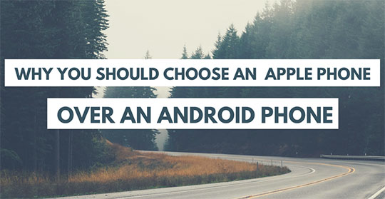 Why you Should Choose an Apple iPhone over an Android Phone