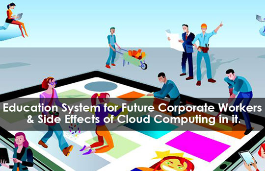 Education System for Future Corporate Workers and Side Effects of Cloud Computing in it