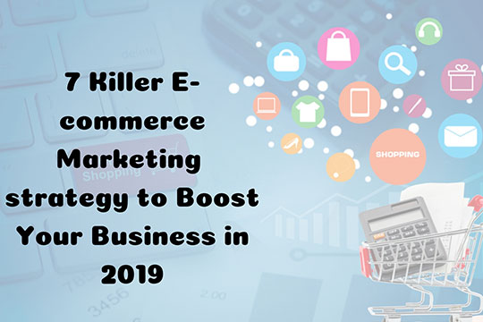 7 Killer ECommerce Marketing Strategy to Boost Your Business in 2019