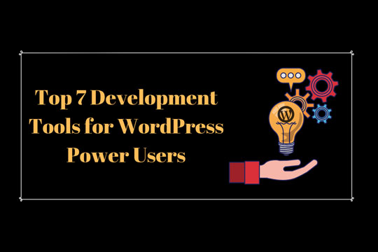 Top 7 Development Tools for WordPress Power Users